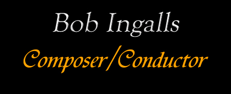 Bob Ingalls - Composer/Conductor